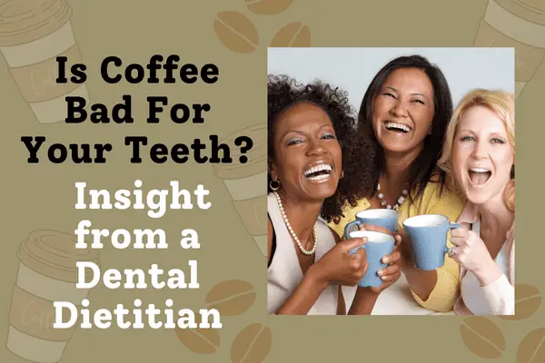 is coffee bad for your teeth?  Insight from a dental dietitian graphic